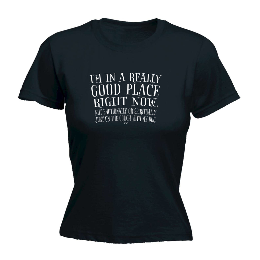 Im In A Really Good Place Right Now - Funny Womens T-Shirt Tshirt