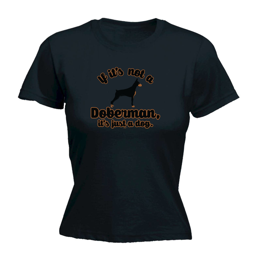 If Its Not A Doberman Its Just A Dog - Funny Womens T-Shirt Tshirt