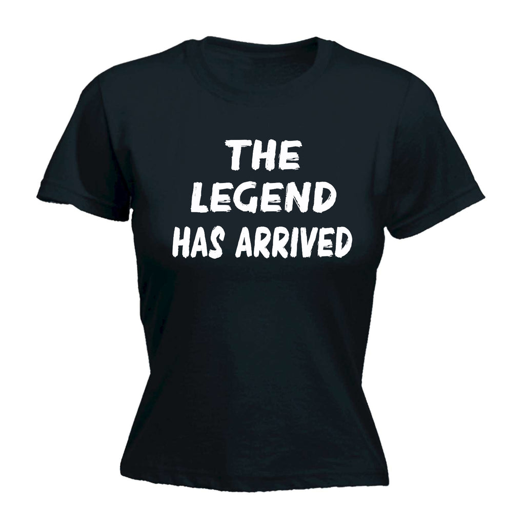The Legend Has Arrived - Funny Womens T-Shirt Tshirt