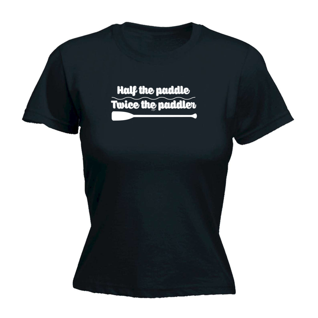 Half The Paddle Twice The Paddler - Funny Womens T-Shirt Tshirt