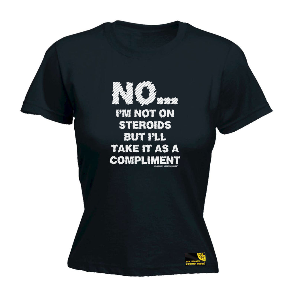 Swps No Im Not On Steroids But Compliment - Funny Womens T-Shirt Tshirt