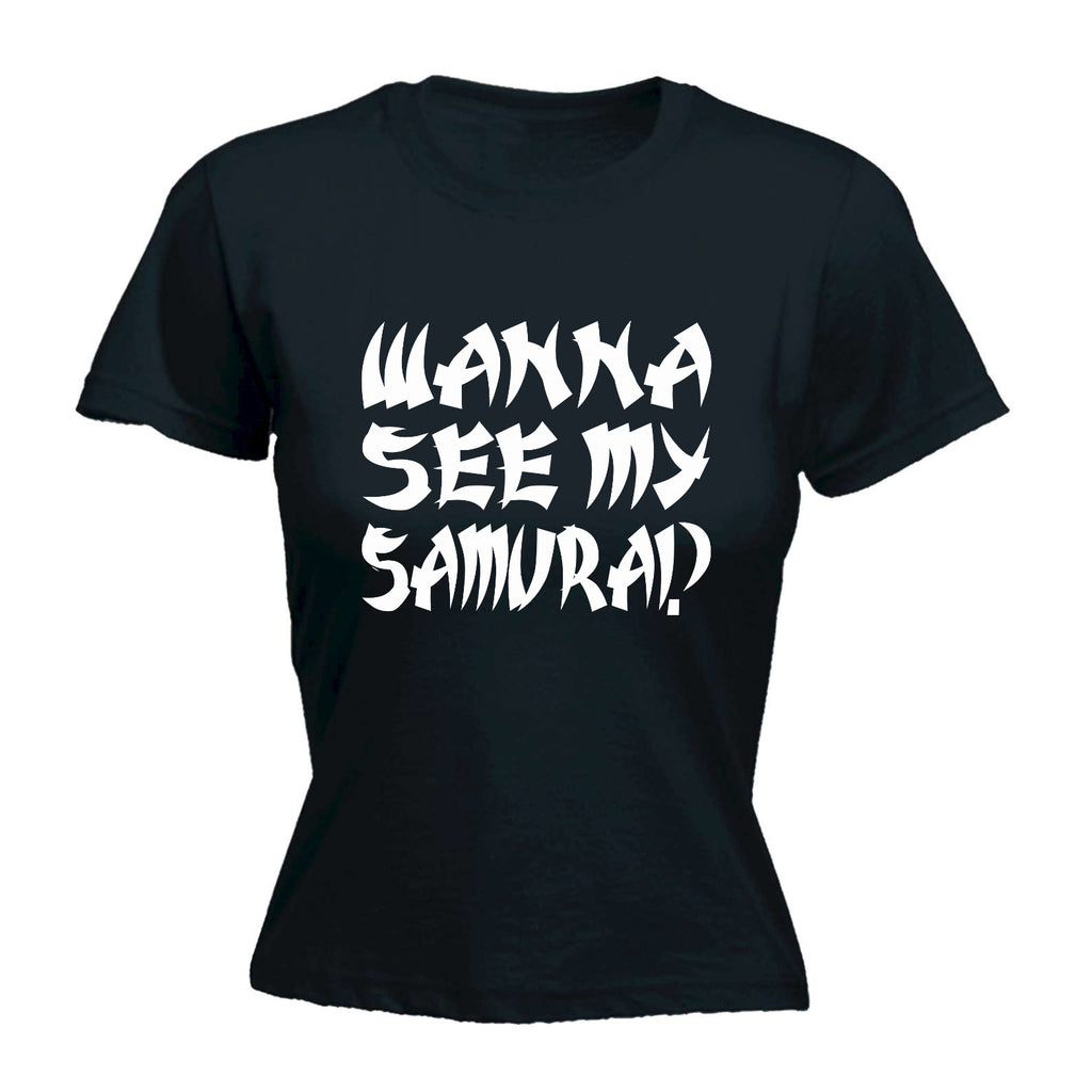 Wanna See My Samurai - Funny Womens T-Shirt Tshirt