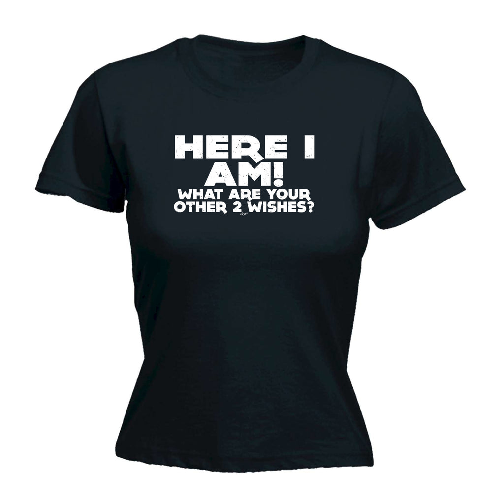 Here I Am Other Two Wishes - Funny Womens T-Shirt Tshirt