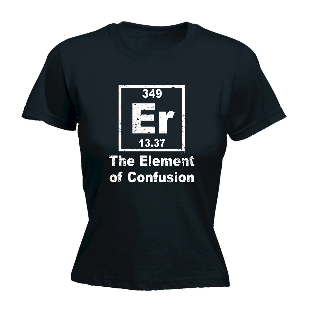 The Element Of Confusion - Funny Womens T-Shirt Tshirt