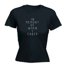In Memory Of When Cared - Funny Womens T-Shirt Tshirt