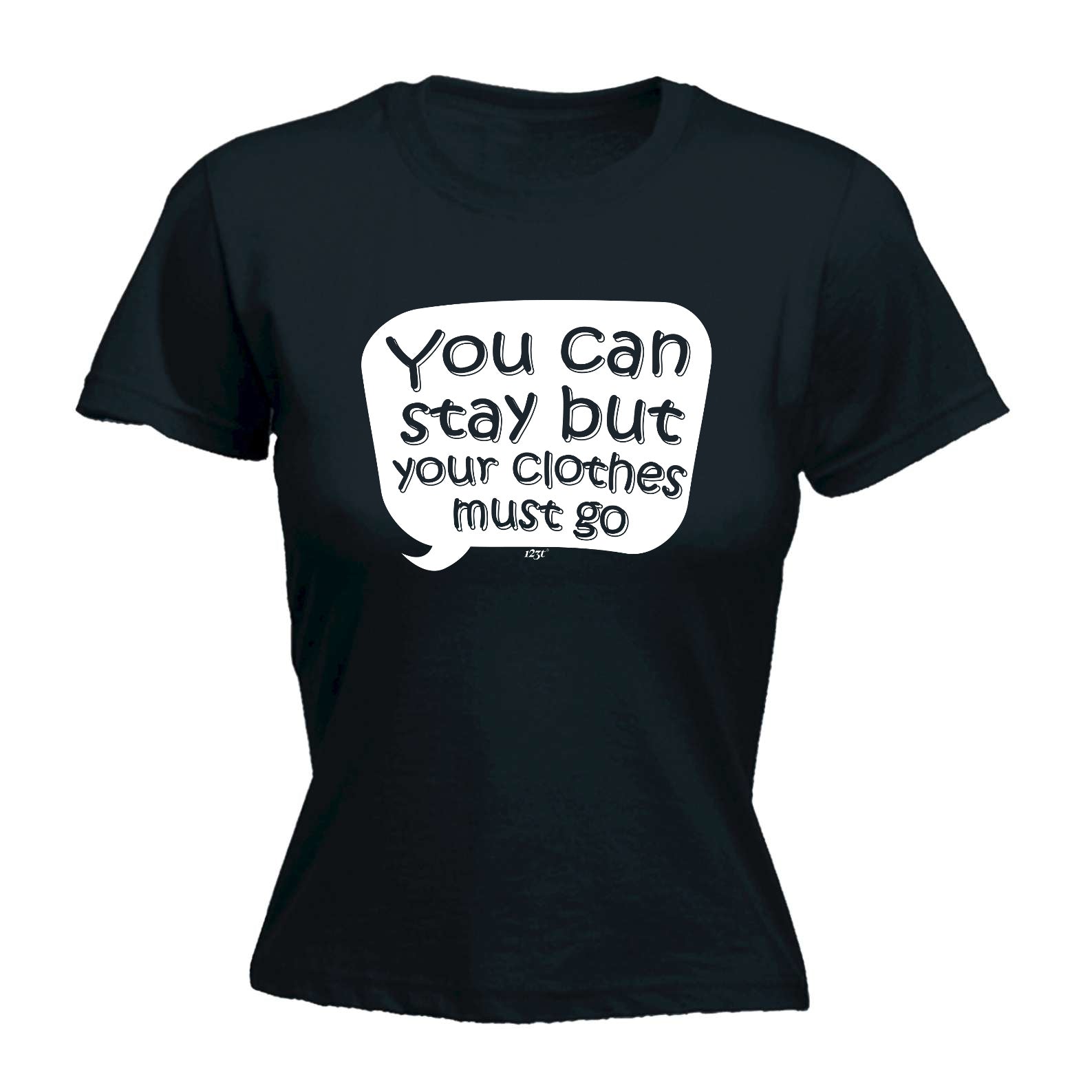 You Can Stay But Your Clothes Must Go - Funny Womens T-Shirt Tshirt