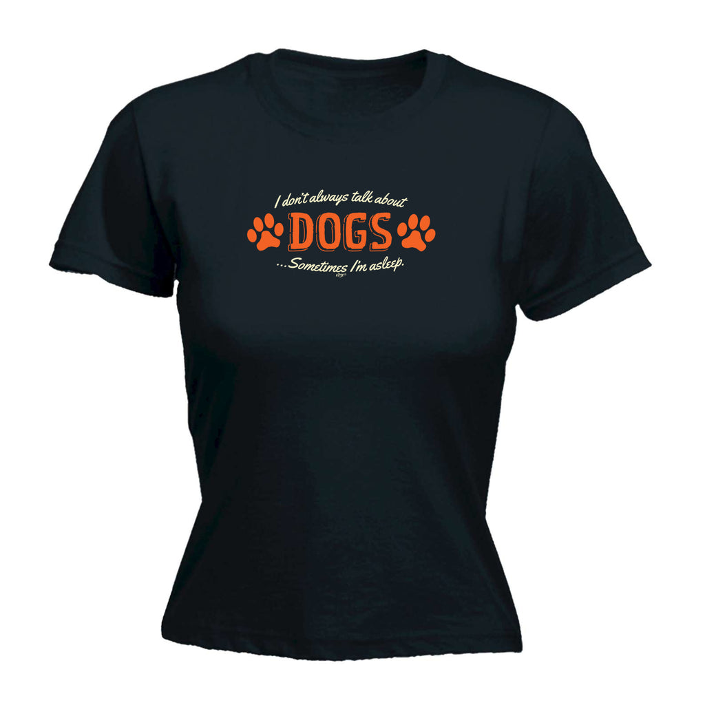 Dont Always Talk About Dogs - Funny Womens T-Shirt Tshirt