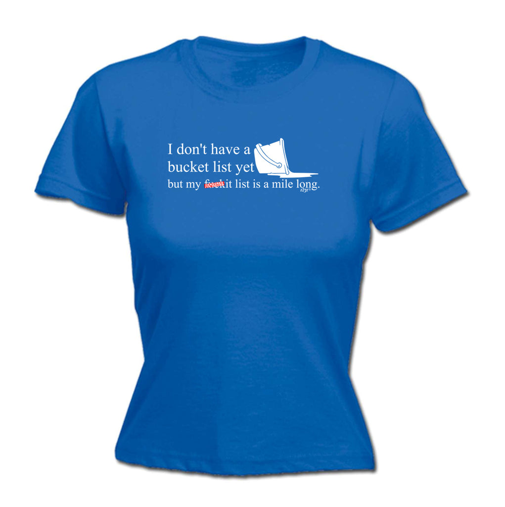 Dont Have A Bucket List But My F  Kit List - Funny Womens T-Shirt Tshirt