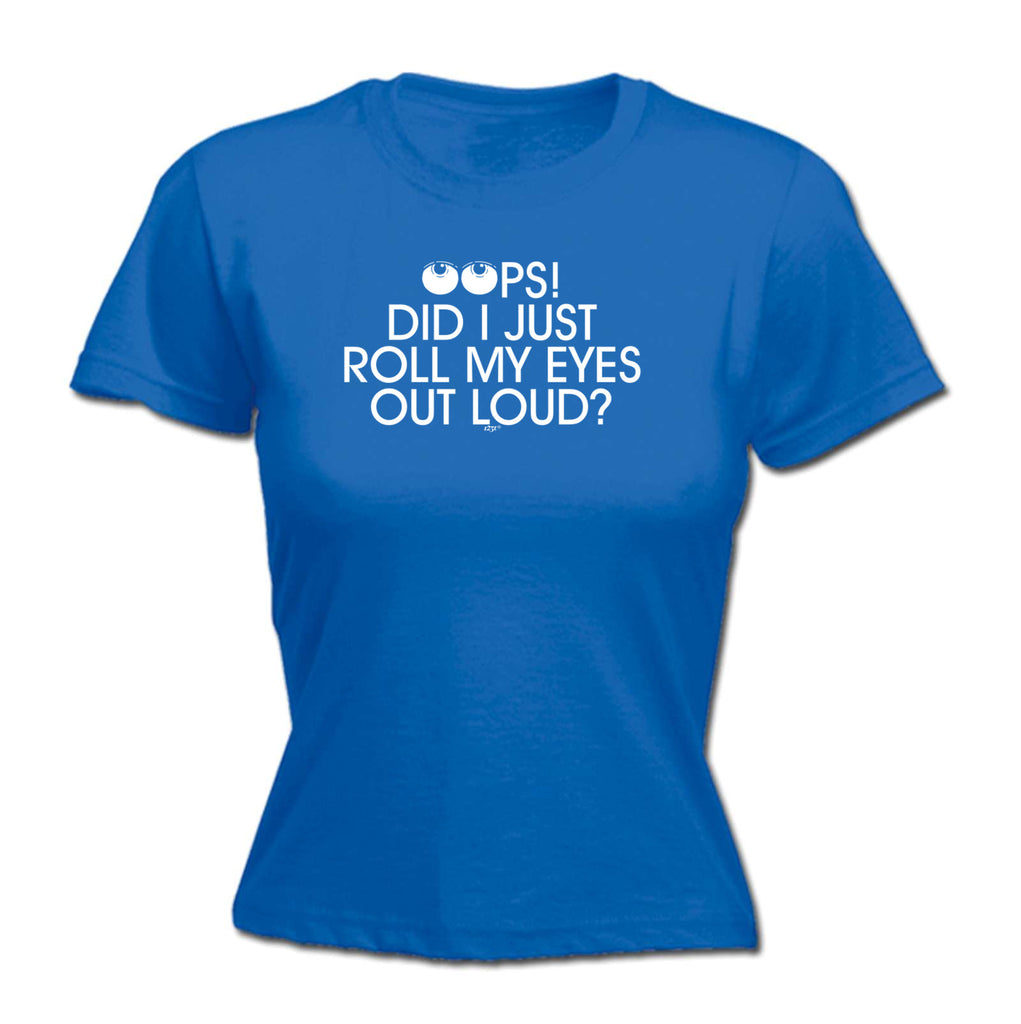 Oops Did Just Roll My Eyes Out Loud - Funny Womens T-Shirt Tshirt