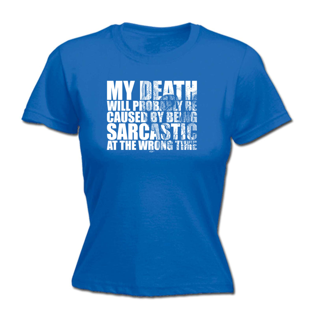 My Death Will Probably Be Caused By Being Sarcastic - Funny Womens T-Shirt Tshirt