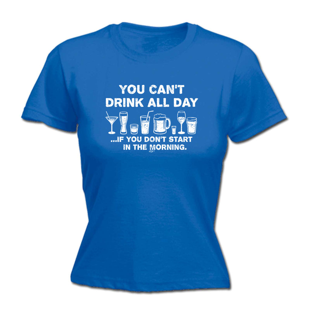 You Cant Drink All Day - Funny Womens T-Shirt Tshirt