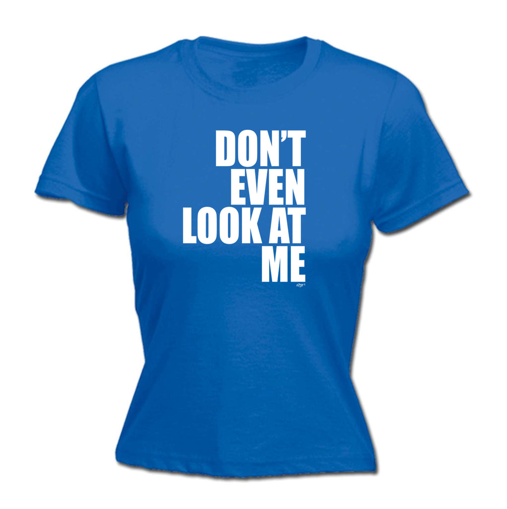 Dont Even Look At Me - Funny Womens T-Shirt Tshirt
