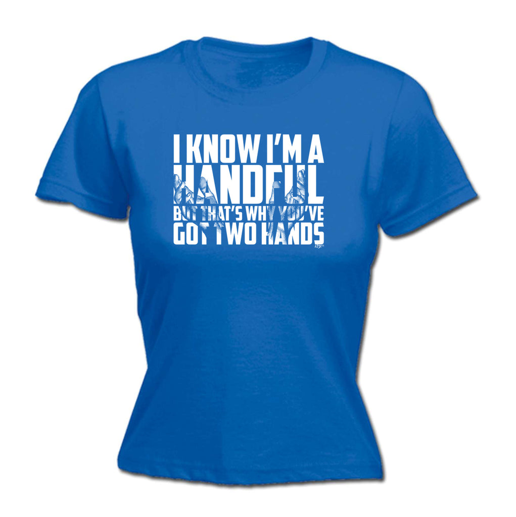 Know Im A Handful But Thats Why Youve Got Two Hands - Funny Womens T-Shirt Tshirt