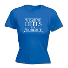 Wearing Heals Is A Workout - Funny Womens T-Shirt Tshirt