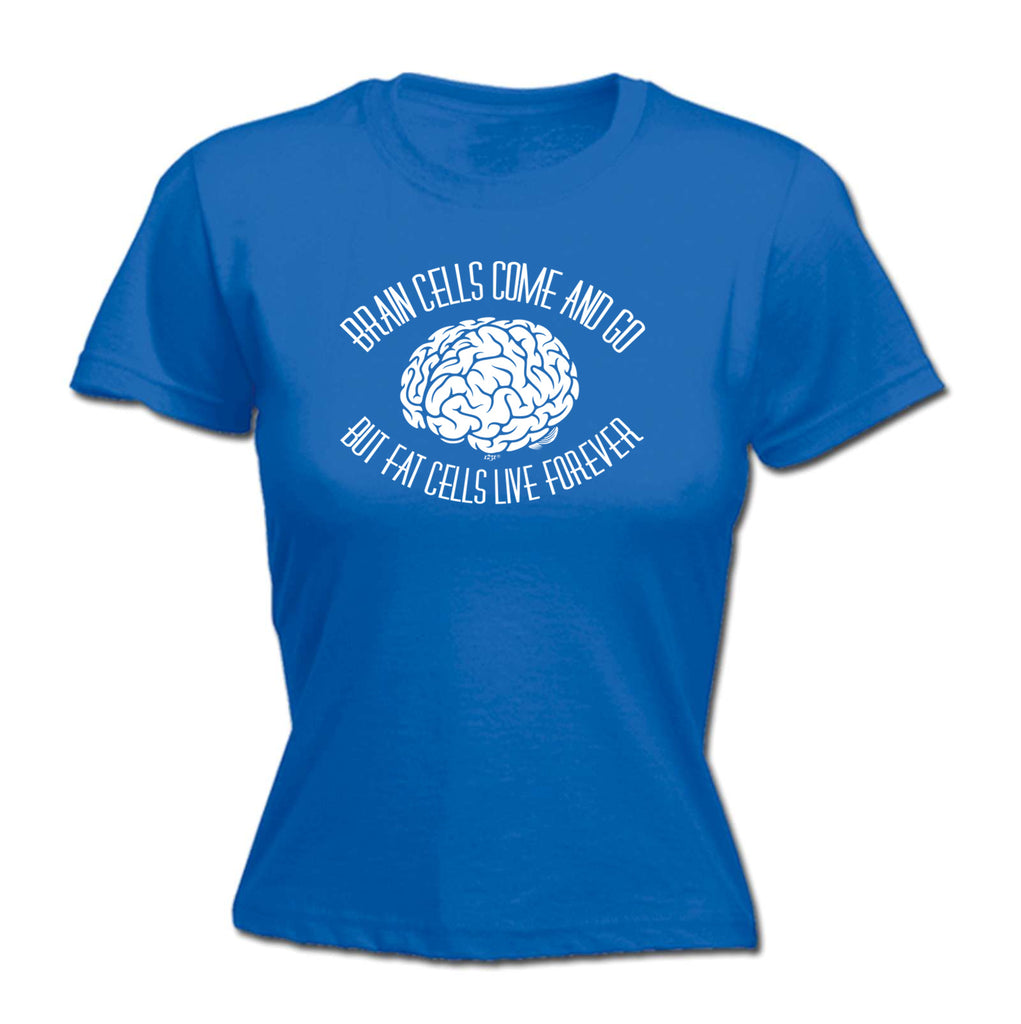 Brain Cells Come And Go But Fat Cells - Funny Womens T-Shirt Tshirt