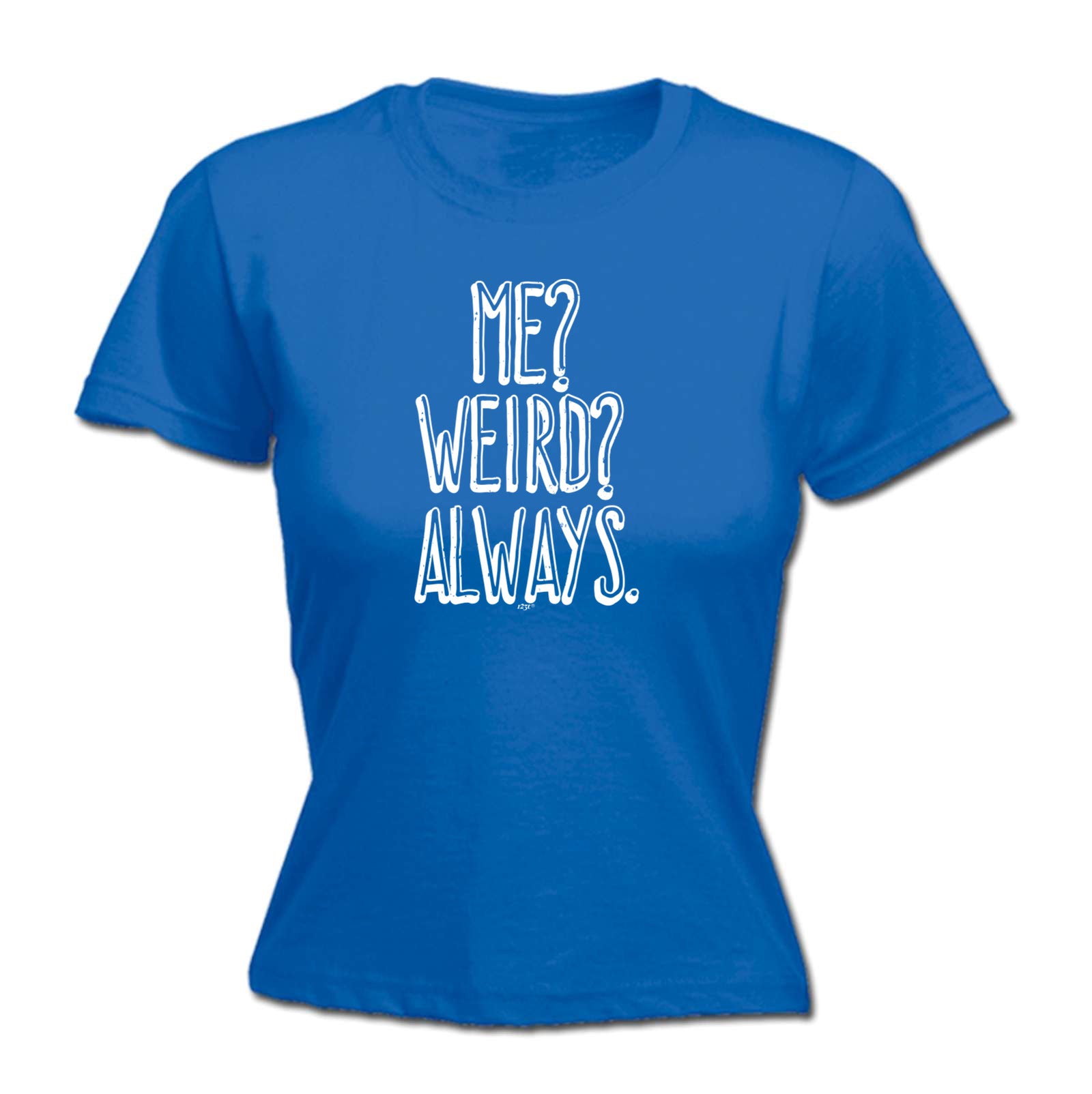 Me Weird Always - Funny Womens T-Shirt Tshirt