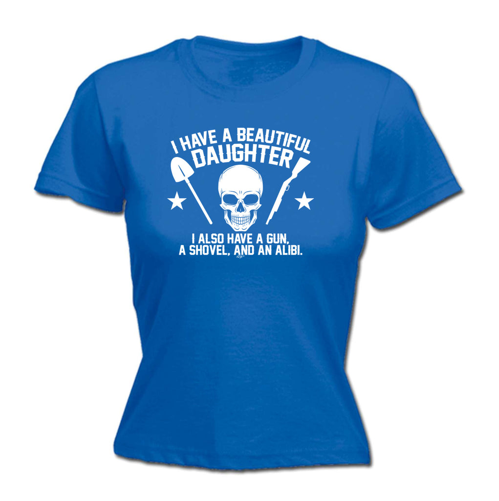 Have A Beautiful Daughter A Gun A Shovel An Alibi - Funny Womens T-Shirt Tshirt