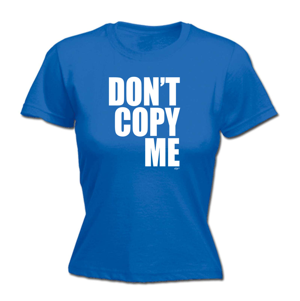 Dont Copy Me - Funny Womens T-Shirt Tshirt