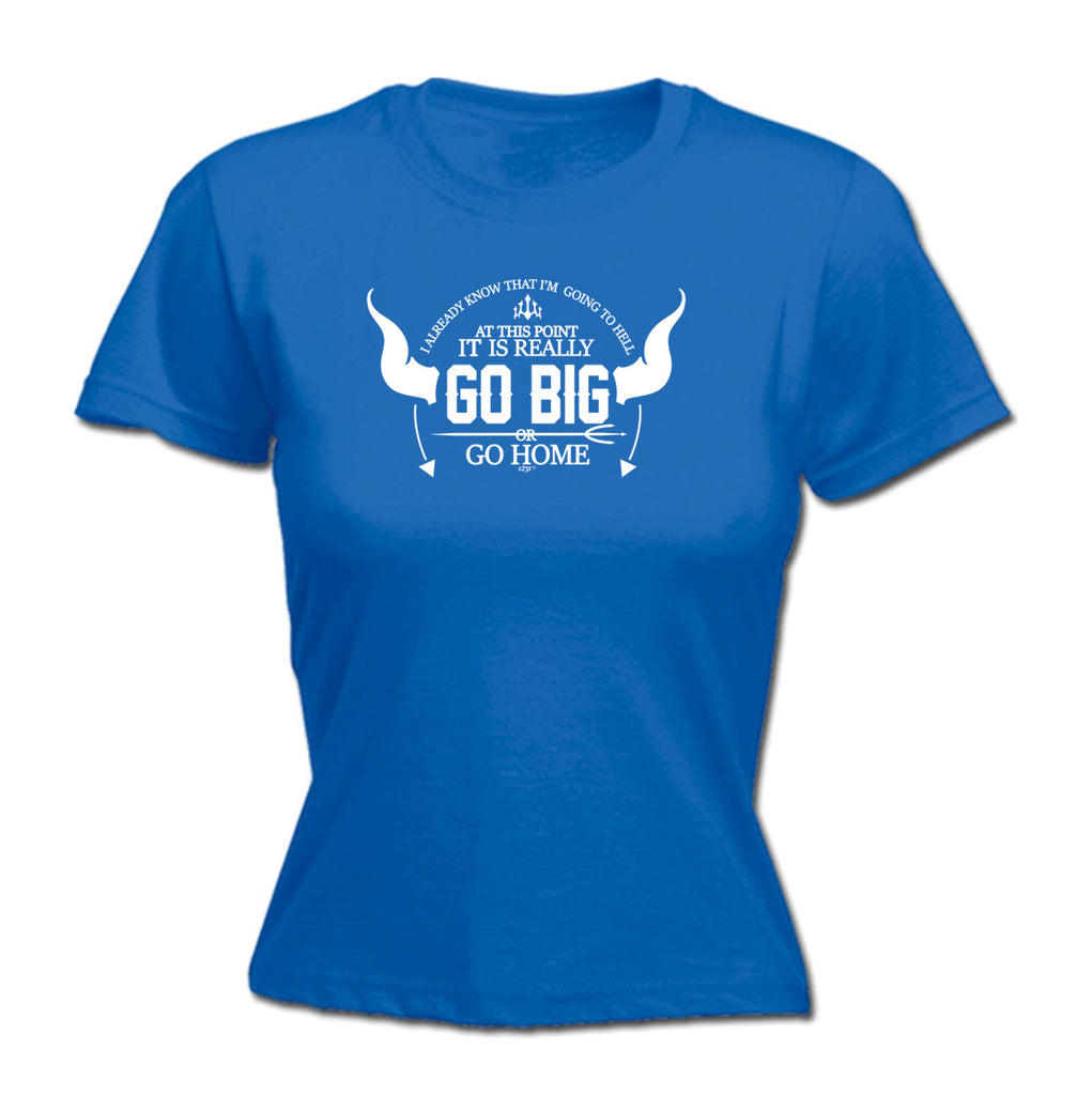 Go Big Or Go Home - Funny Womens T-Shirt Tshirt