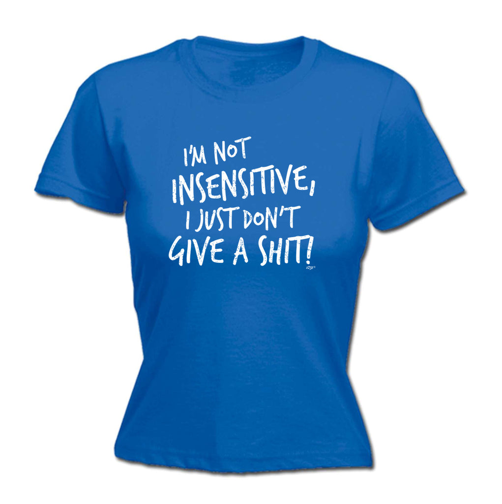Im Not Insensitive Just Dont Give - Funny Womens T-Shirt Tshirt