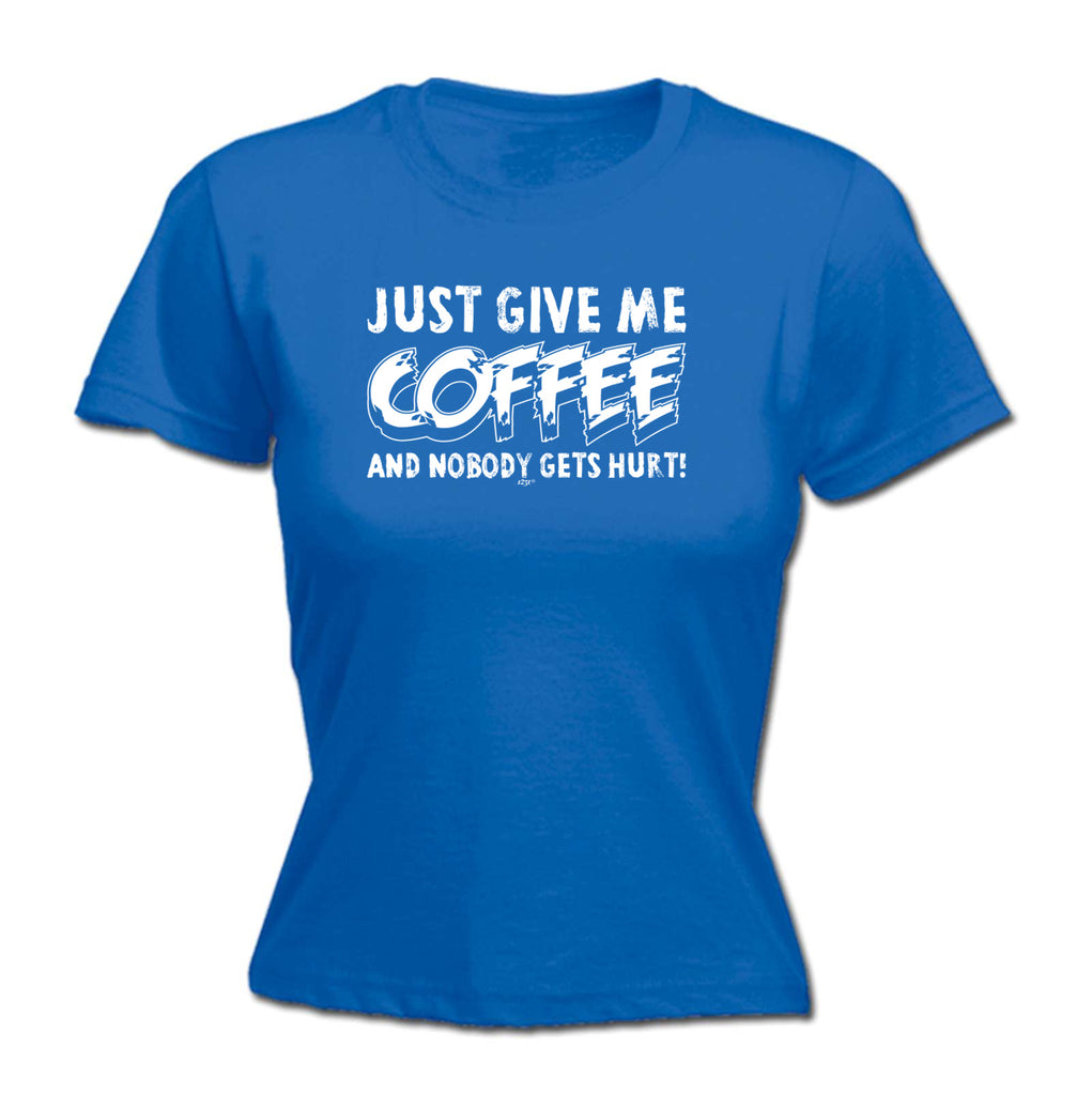 Just Give Me The Coffee And Nobody Gets Hurt - Funny Womens T-Shirt Tshirt