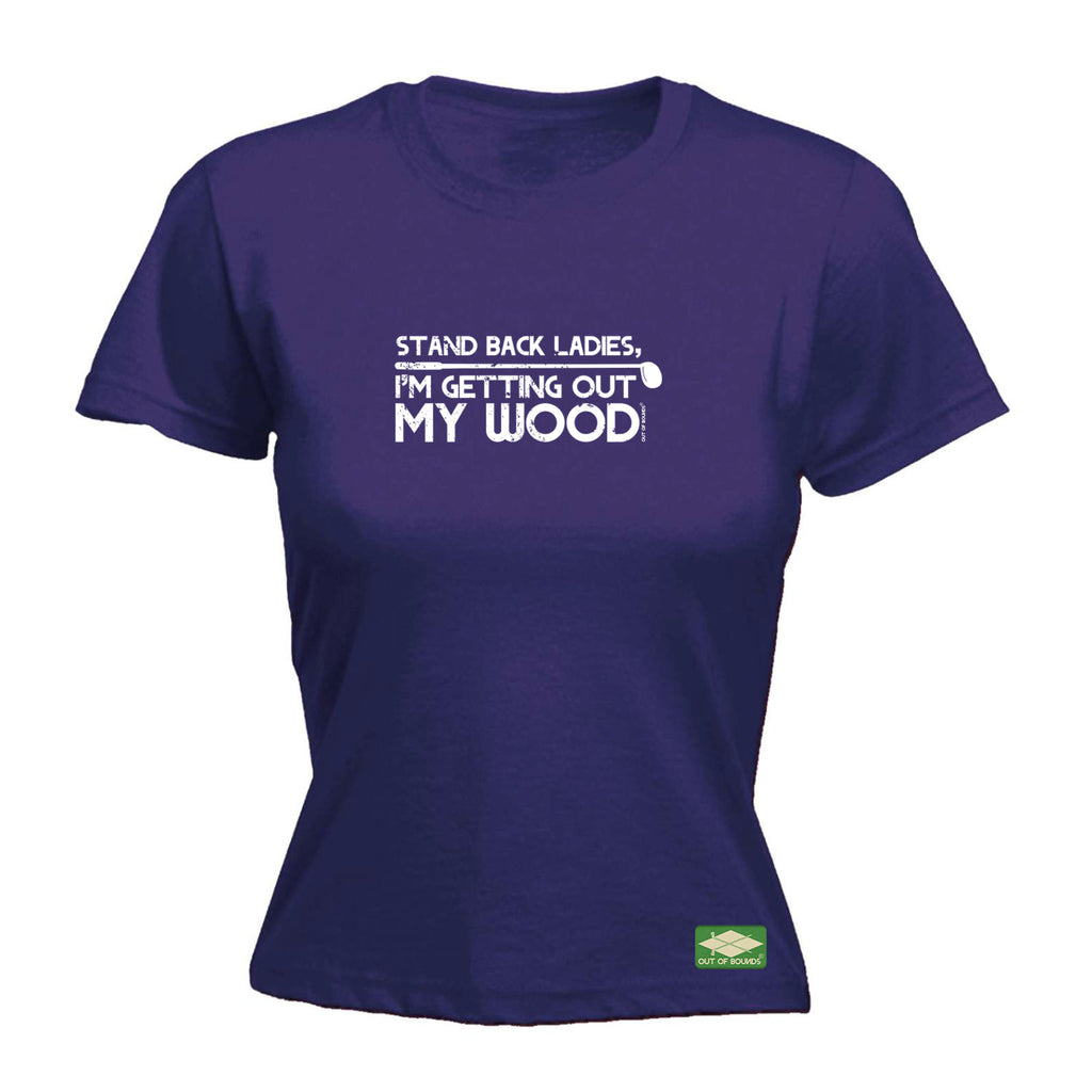 Oob Stand Back Ladies Im Getting Out My Wood - Funny Womens T-Shirt Tshirt