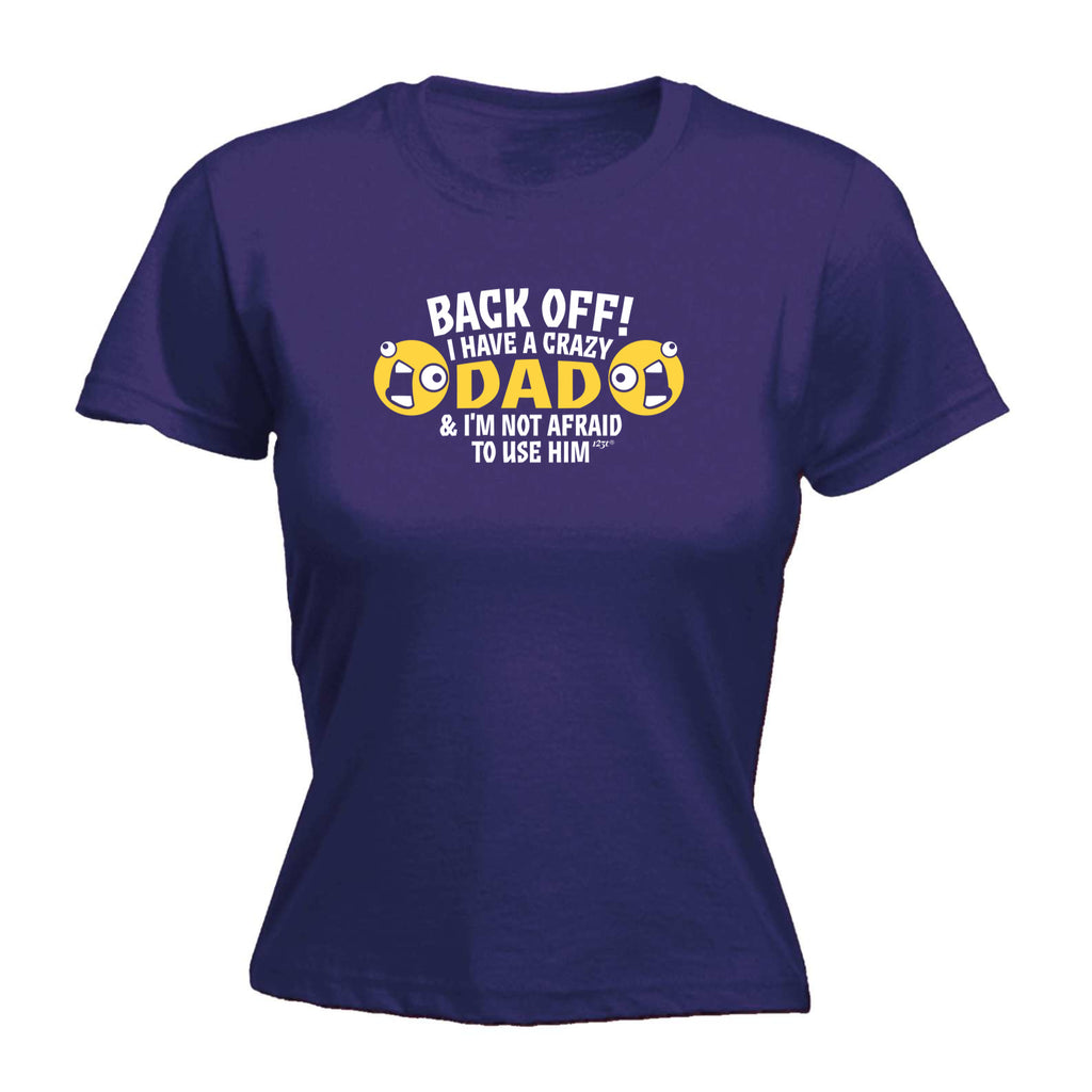 Back Off Have A Crazy Dad - Funny Womens T-Shirt Tshirt