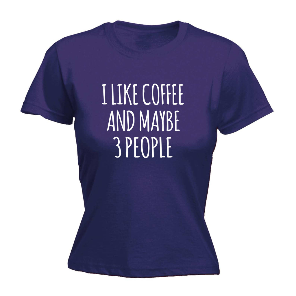 I Like Coffee And Maybe 3 People - Funny Womens T-Shirt Tshirt
