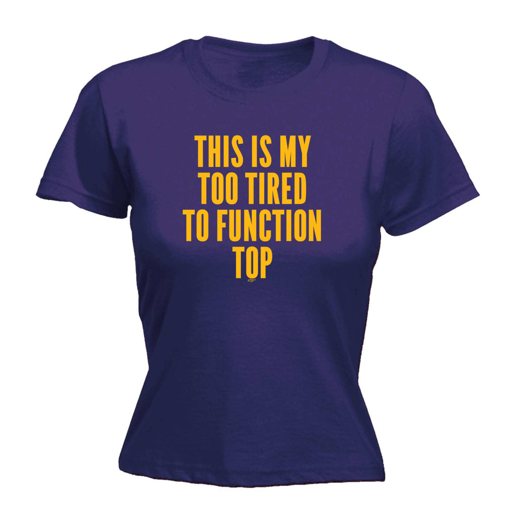 This Is My Too Tired To Function Top - Funny Womens T-Shirt Tshirt