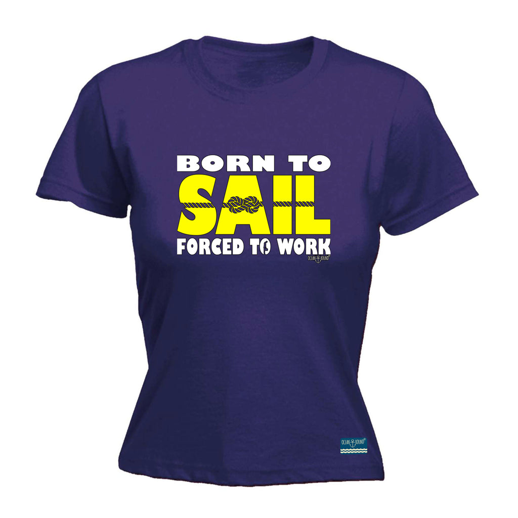 Ob Born To Sail Forced To Work - Funny Womens T-Shirt Tshirt