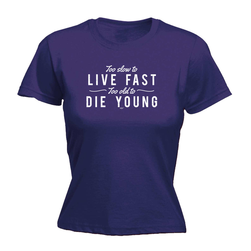 Too Slow To Live Fast Too Old To Die Young - Funny Womens T-Shirt Tshirt