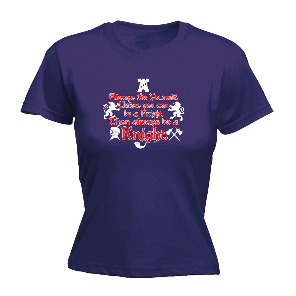 Knight Always Be Yourself Unless - Funny Womens T-Shirt Tshirt
