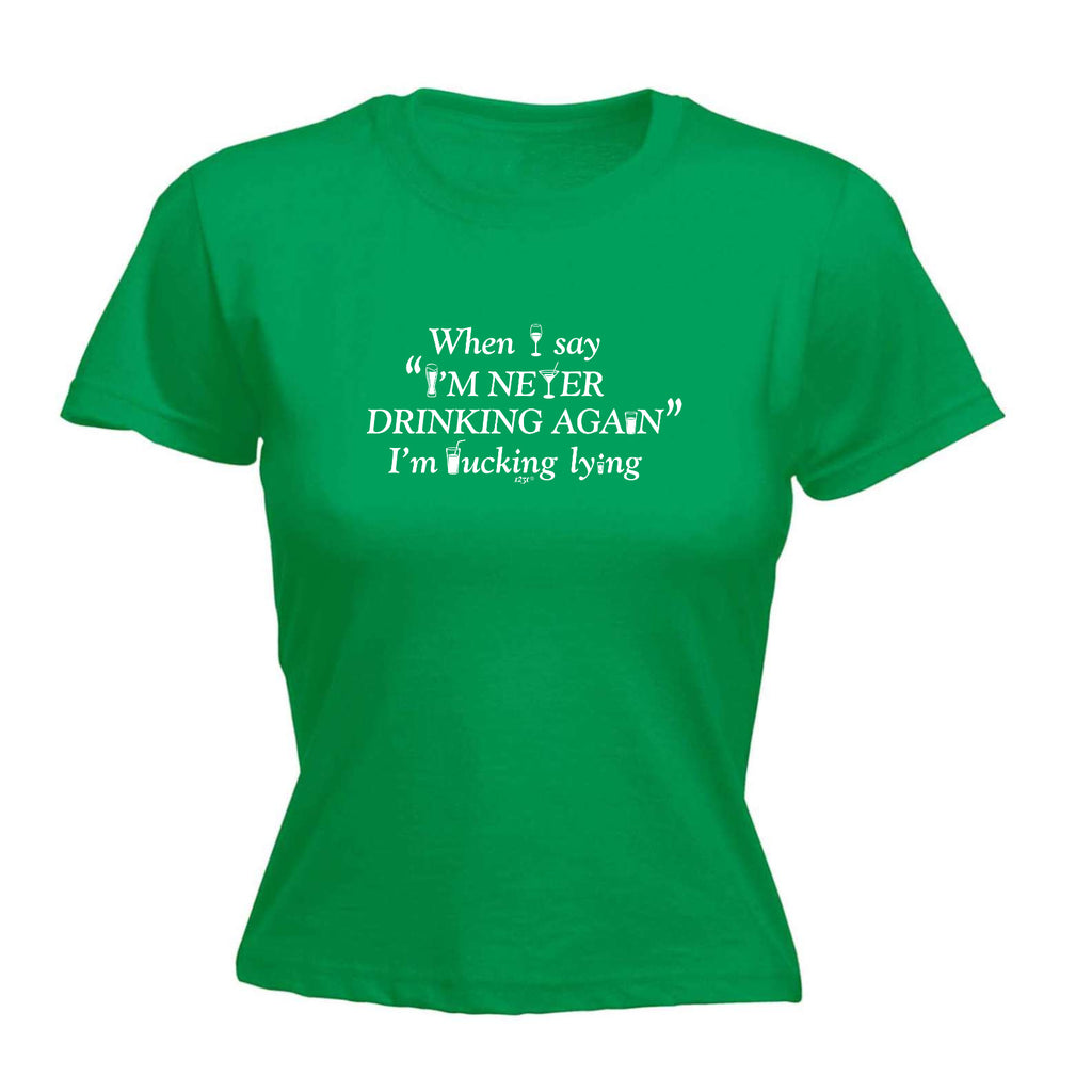 When Say Im Never Drinking Again - Funny Womens T-Shirt Tshirt