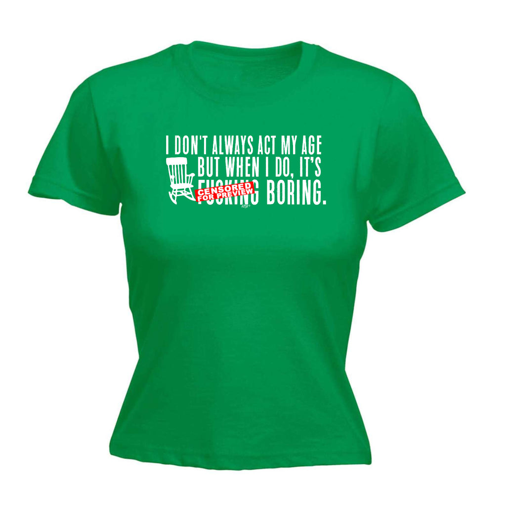 Dont Always Act My Age Its F  King Boring - Funny Womens T-Shirt Tshirt