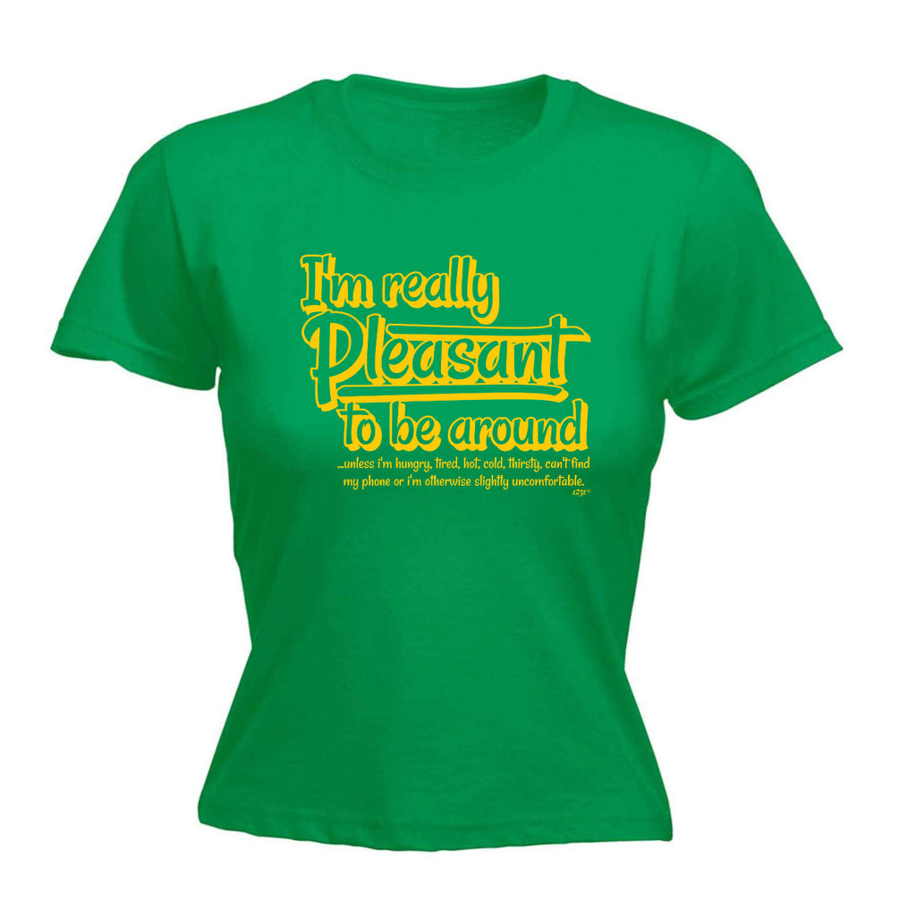 Im Really Pleasant To Be Around - Funny Womens T-Shirt Tshirt