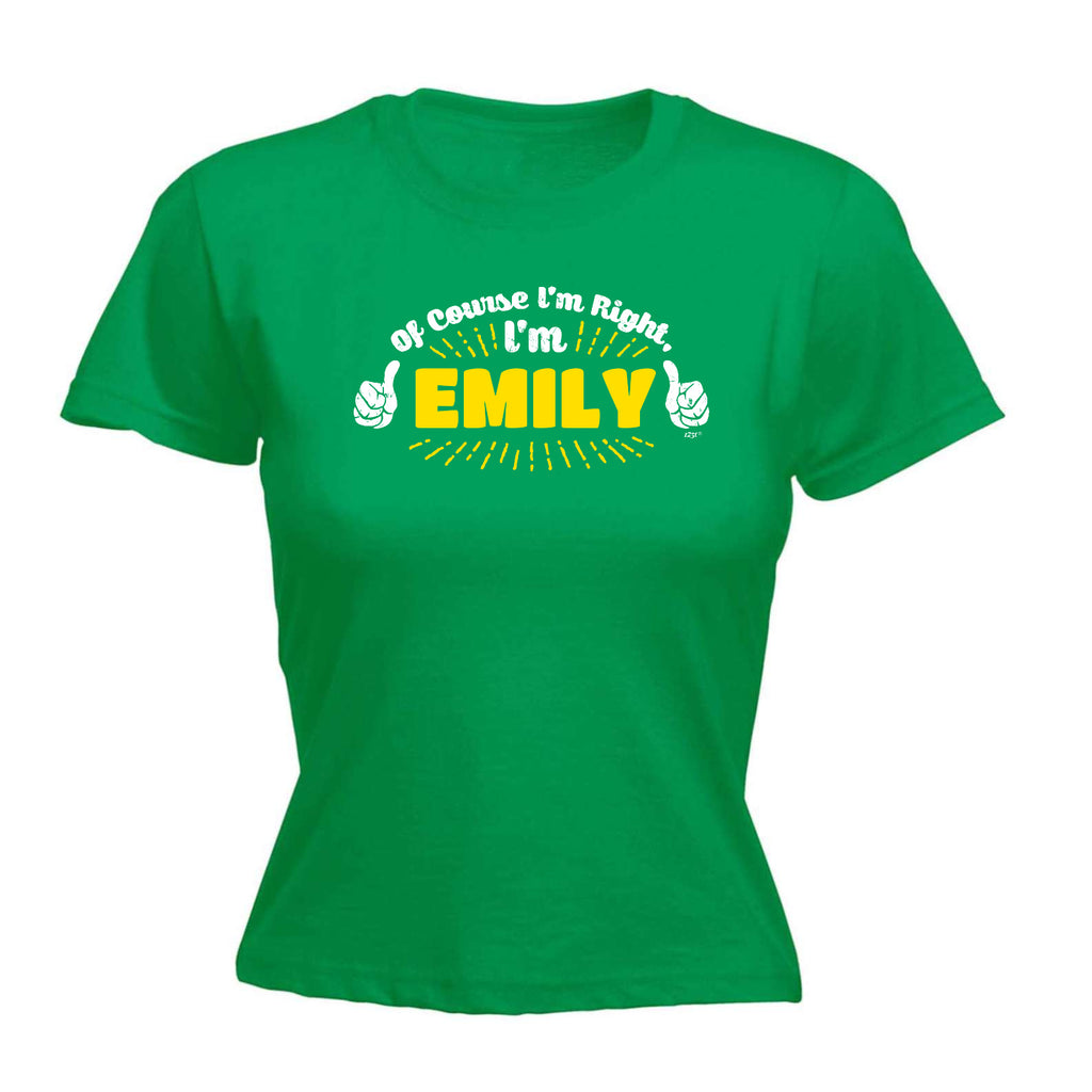 Of Course Im Right Im Emily - Funny Womens T-Shirt Tshirt