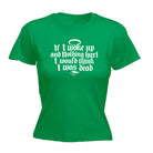 If Woke Up And Nothing Hurt Would Think Was Dead - Funny Womens T-Shirt Tshirt