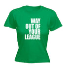 Way Out Of Your League - Funny Womens T-Shirt Tshirt