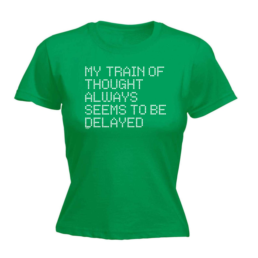 My Train Of Thought Always Seems To Be Delayed - Funny Womens T-Shirt Tshirt