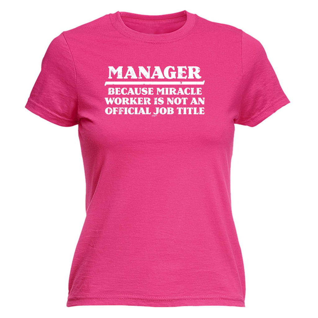 Manager Because Miracle Worker Official Job Title - Funny Womens T-Shirt Tshirt