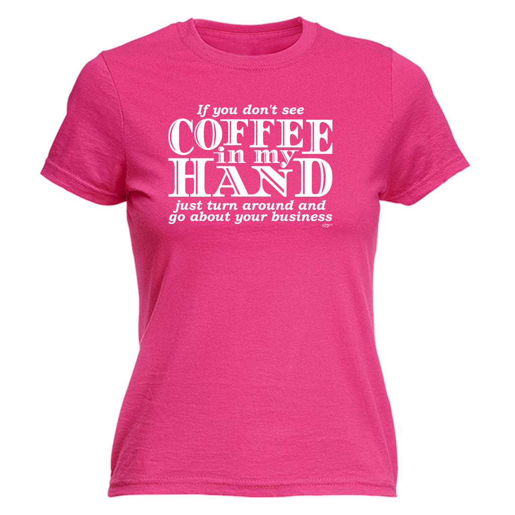 If You Dont See Coffee In My Hand - Funny Womens T-Shirt Tshirt