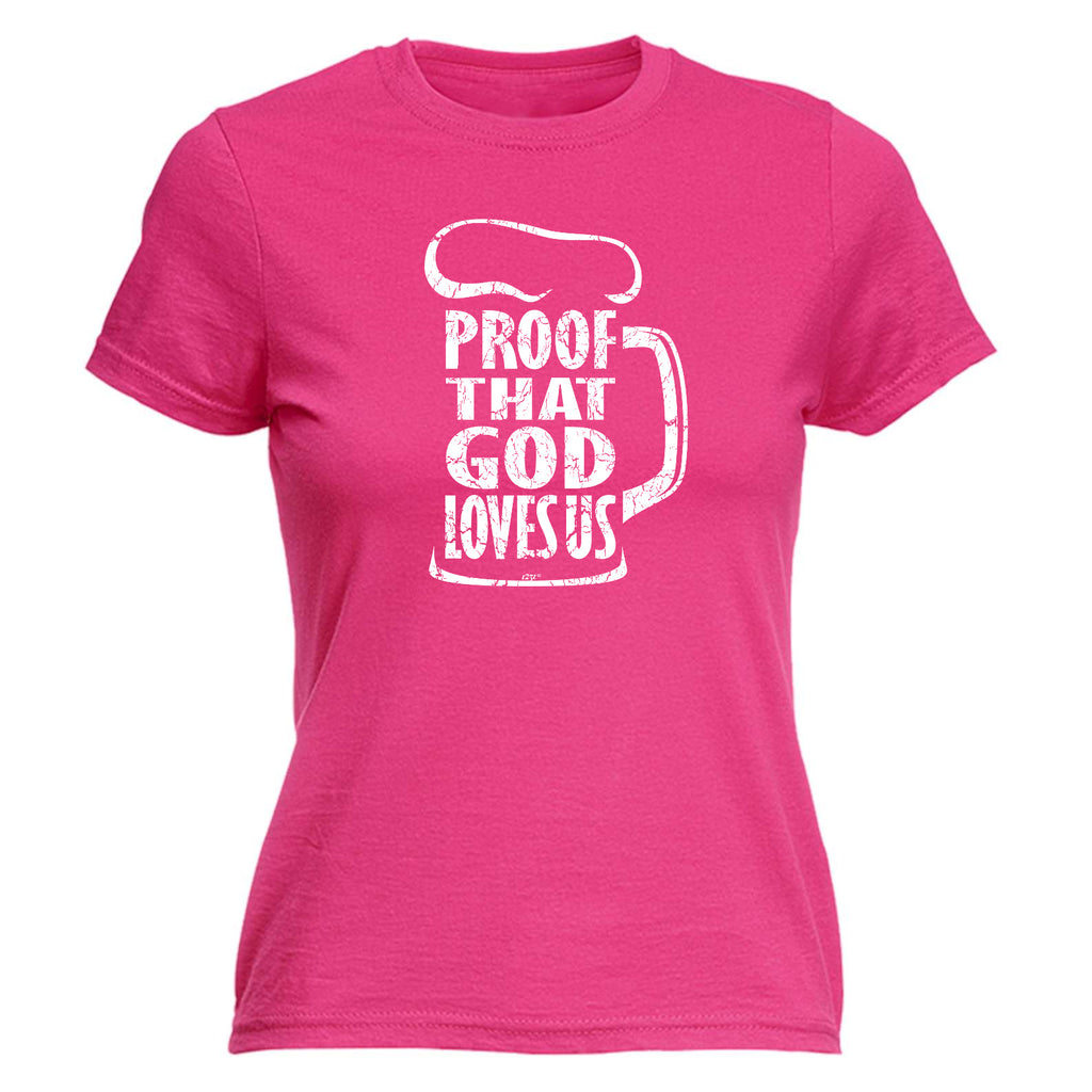 Proof That God Loves Us - Funny Womens T-Shirt Tshirt