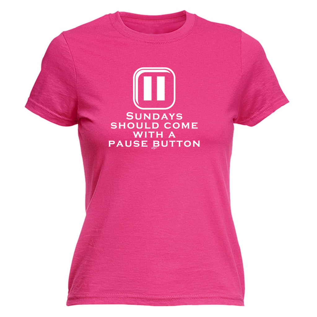 Sundays Should Come With A Pause Button - Funny Womens T-Shirt Tshirt