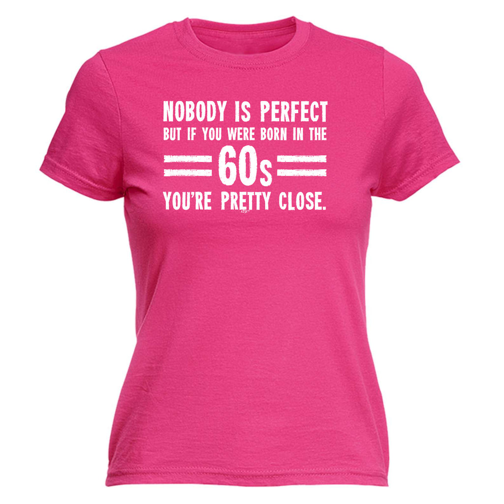 Nobody Is Perfect Born In The 60S - Funny Womens T-Shirt Tshirt