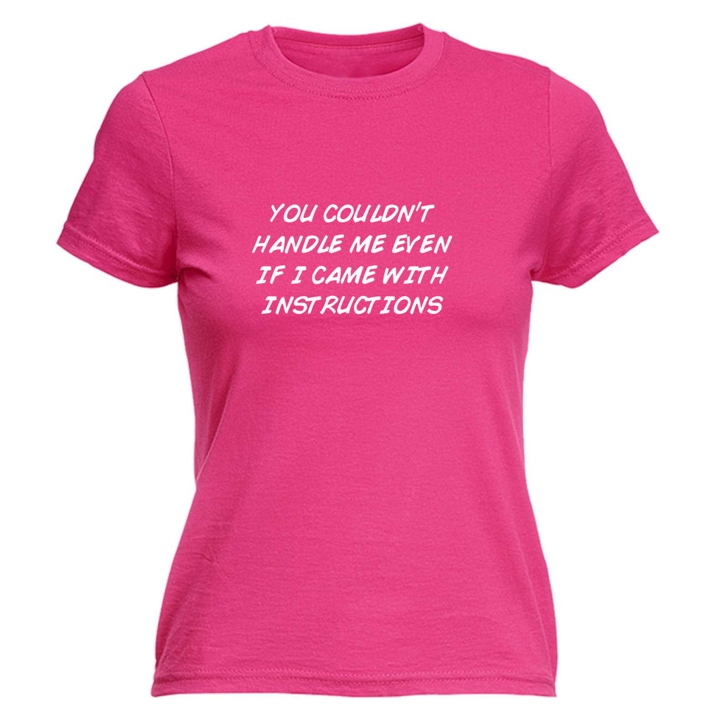 You Couldnt Handle Me Even If I Came With Instructions - Funny Womens T-Shirt Tshirt