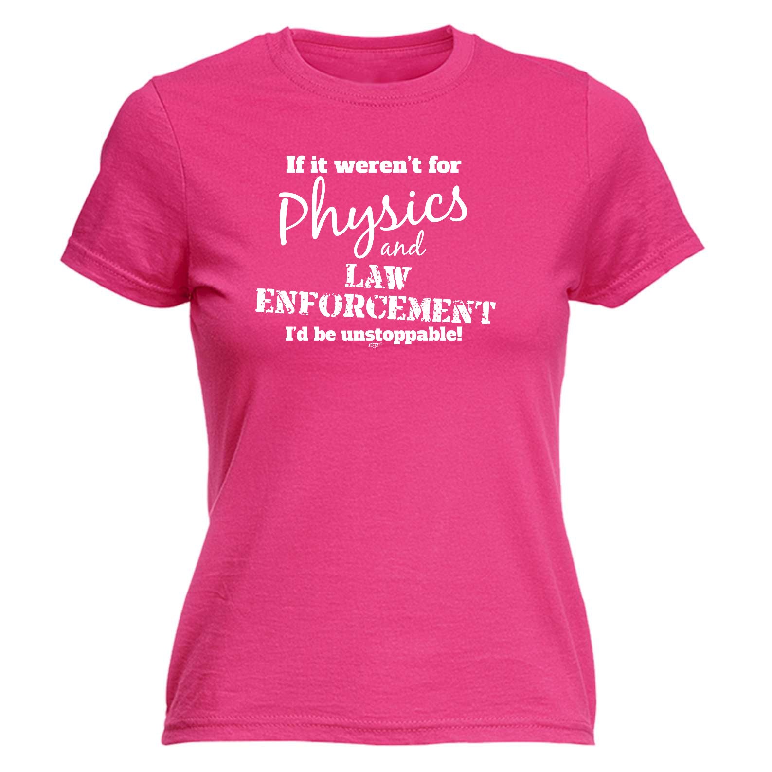 If It Werent For Physics And Law Enforcemnet - Funny Womens T-Shirt Tshirt