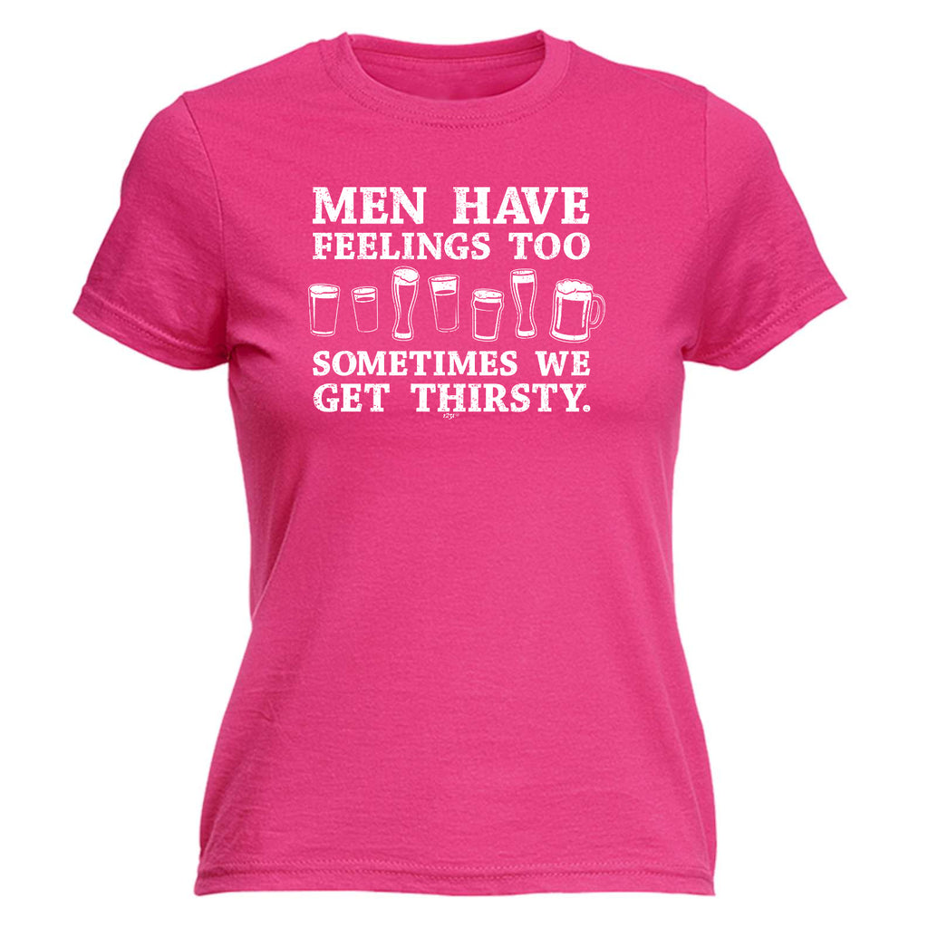 Men Have Feelings Too Sometimes We Get Thirsty - Funny Womens T-Shirt Tshirt