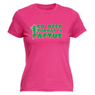 Go Deep Throat A Cactus - Funny Womens T-Shirt Tshirt