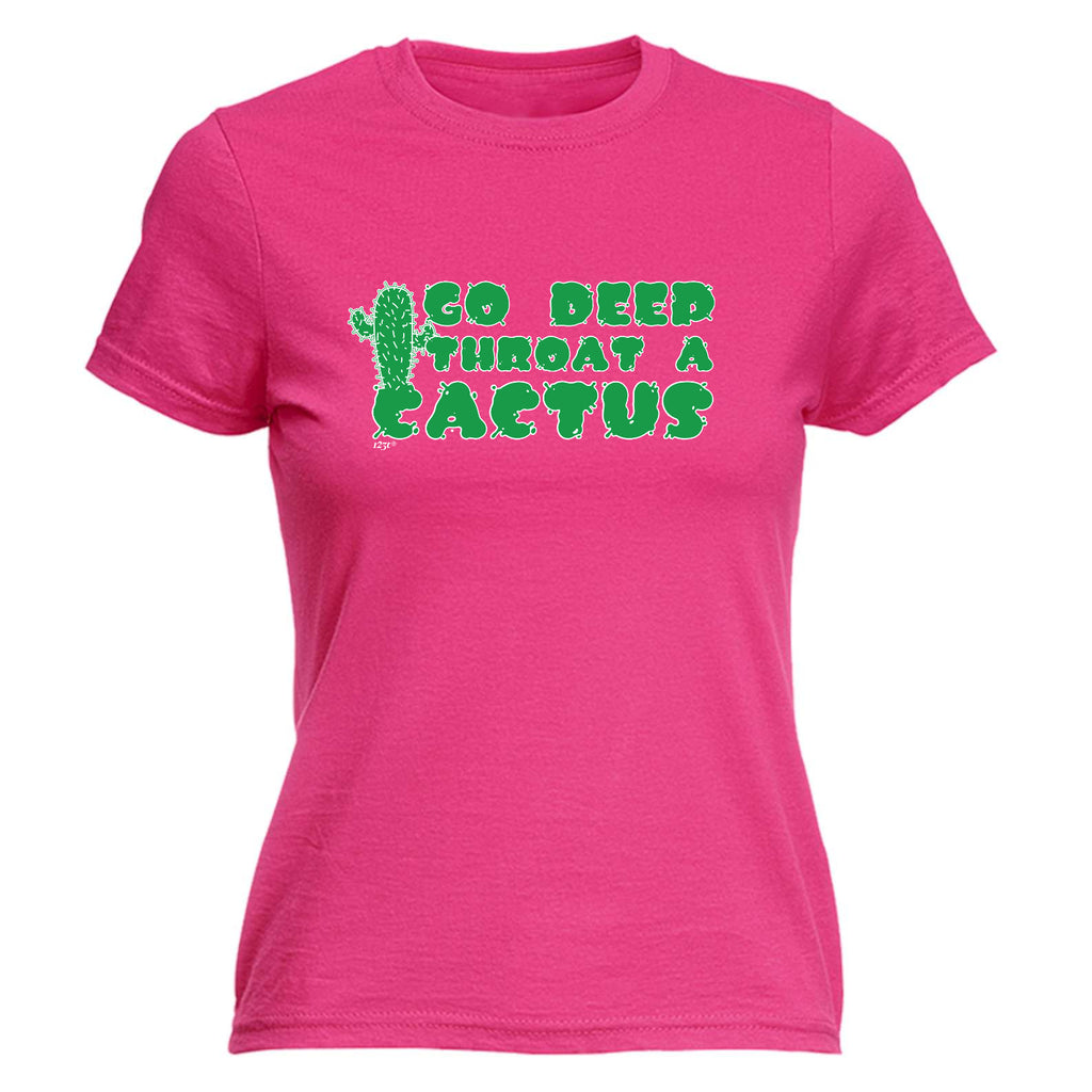 Go Deep Throat A Cactus - Funny Womens T-Shirt Tshirt