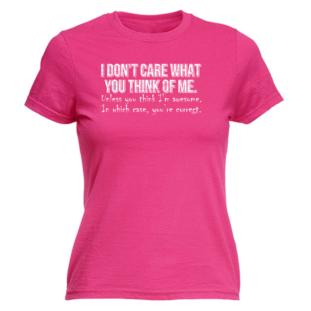 Dont Care What You Think Of Me Unless You Think Im Awesome - Funny Womens T-Shirt Tshirt